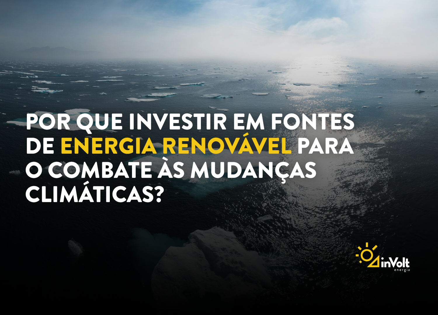 Combate às Mudanças Climáticas: A Urgência do Investimento em Fontes de Energia Renovável – Mais de 5 motivos para combate-las